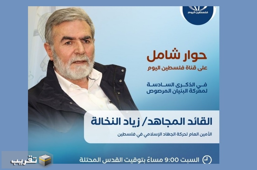 الأمين العام لحركة الجهاد الإسلامي" النخالة" يطل اليوم السبت عبر قناة فلسطين اليوم