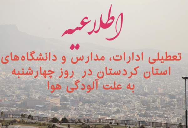 ادارات و سازمان های دولتی، مدارس و دانشگاه های استان کردستان تعطیل شدند