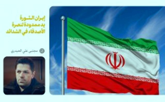 إيران الثورة يد ممدودة لنصرة الأصدقاء في الشدائد