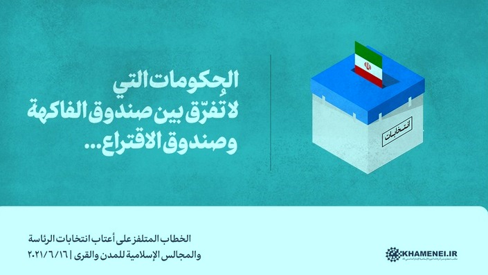 الامام الخامنئي :  الحكومات التي لا تُفرّق بين صندوق الفاكهة وصندوق الاقتراع تقول أنّ انتخابات إيران ليست ديمقراطيّة!  